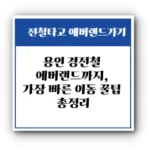 용인 경전철 차고지에서 에버랜드까지, 가장 빠른 이동 꿀팁 총정리