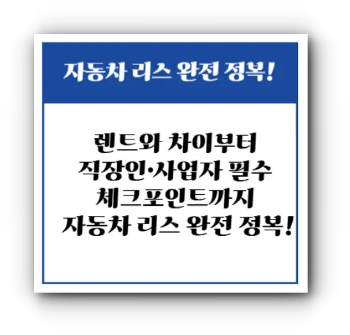 렌트와 차이부터 직장인·사업자 필수 체크포인트까지 자동차 리스 완전 정복!