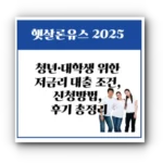 햇살론유스 2025 완벽 가이드: 청년·대학생 위한 저금리 대출 조건, 신청방법, 후기 총정리